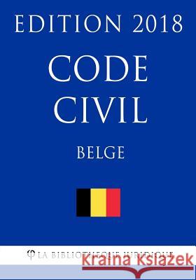 Code civil belge - Edition 2018 La Bibliotheque Juridique 9781985306011 Createspace Independent Publishing Platform
