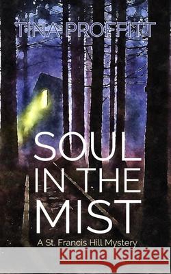 Soul in the Mist: A St. Francis Hill Mystery Tina Proffitt 9781985315471