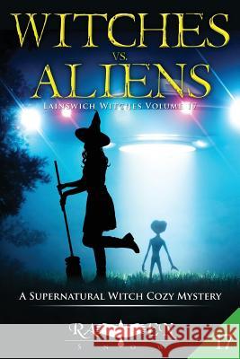 Witches vs. Aliens: A Supernatural Witch Cozy Mystery Raven Snow 9781985315518