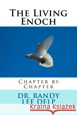 The Living Enoch: Chapter by Chapter Dr Randy Lee Delp 9781985318229