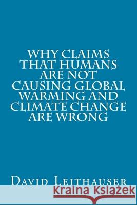 Why Claims That Humans Are Not Causing Global Warming and Climate Change Are Wrong MR David Leithauser 9781985323162 Createspace Independent Publishing Platform