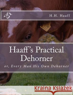 Haaff's Practical Dehorner: or, Every Man His Own Dehorner Chambers, Jackson 9781985323216 Createspace Independent Publishing Platform