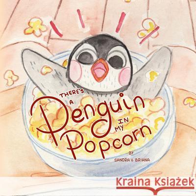 There's a Penguin in My Popcorn Sandra Bales Briana Bales Briana Bales 9781985328143 Createspace Independent Publishing Platform