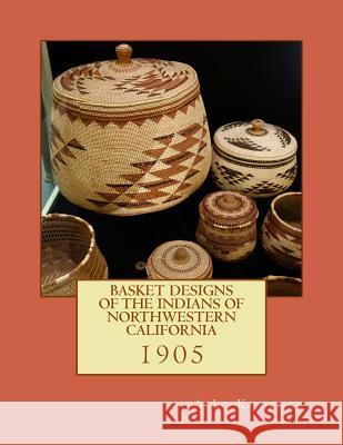 Basket Designs of the Indians of NorthWestern California: 1905 Chambers, Roger 9781985329041