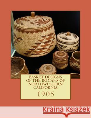 Basket Designs of the Indians of NorthWestern California: 1905 Chambers, Roger 9781985329041 Createspace Independent Publishing Platform