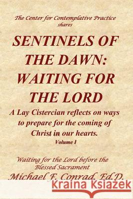 Sentinels of the Dawn: Waiting for the Lord: A Lay Cistersian reflects on ways to prepare for the coming of the Lord in our hearts. Conrad, Michael F. 9781985333246