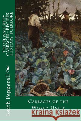 Those Naughty Cabbages - Recipes, History, Folklore Keith Pepperell Lady Joan Pepperell 9781985335936