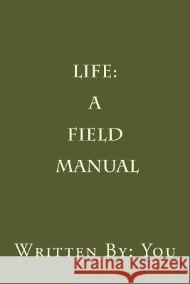 Life: A Field Manual Justin James 9781985340039 Createspace Independent Publishing Platform