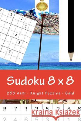 Sudoku 8 X 8 - 250 Anti - Knight Puzzles - Gold: Great Option to Relax Andrii Pitenko 9781985341913 Createspace Independent Publishing Platform