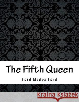 The Fifth Queen Ford Madox Ford 9781985343634