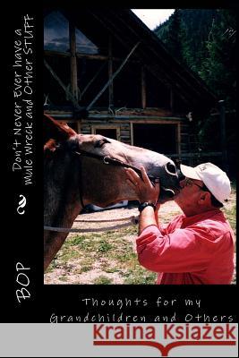 Don't Never Ever have a Mule Wreck and Other STUFF: Thoughts for my Grandchildren and Others Kemp, John W. 9781985344709