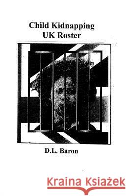 Child Kidnapping UK Roster: ---------- Denis L. Baron 9781985344952 Createspace Independent Publishing Platform
