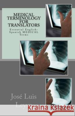 Medical Terminology for Translators: Essential English-Spanish Medical Terms Jose Luis Leyva 9781985346505 Createspace Independent Publishing Platform