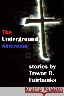 The Underground American Trevor R. Fairbanks 9781985346949