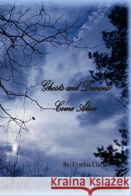 Ghost and Demons Come Alive: Forever They Haunt Cynthia F. Clark 9781985347199 Createspace Independent Publishing Platform