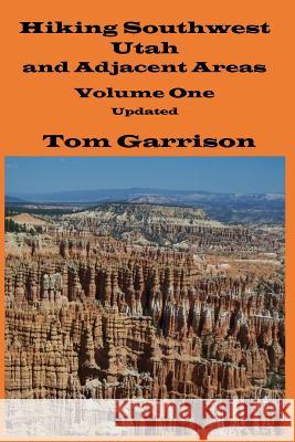 Hiking Southwest Utah and Adjacent Areas, Volume One Updated Tom Garrison 9781985347762