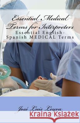 Essential Medical Terms for Interpreters: Essential English-Spanish MEDICAL Terms Leyva, Jose Luis 9781985348257 Createspace Independent Publishing Platform