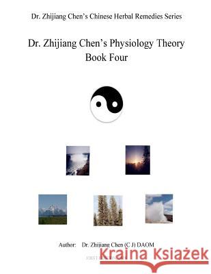 Dr. Zhijijang Chen's Physiology Theory - Book Four Zhijiang Chen 9781985351226 Createspace Independent Publishing Platform