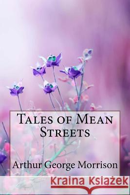 Tales of Mean Streets Arthur George Morrison Arthur George Morrison Paula Benitez 9781985351318