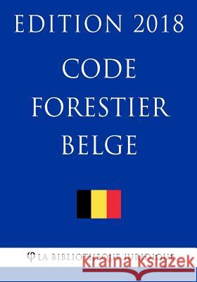 Code forestier belge - Edition 2018 La Bibliotheque Juridique 9781985354128 Createspace Independent Publishing Platform