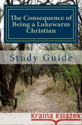 The Consequence of Being a Lukewarm Christian Study Guide Pamela Mabry 9781985355194 Createspace Independent Publishing Platform