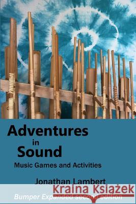 Adventures in Sound - Music Games and Activities: Bumper Expanded Second Edition Mr Jonathan C. Lambert 9781985360167 Createspace Independent Publishing Platform