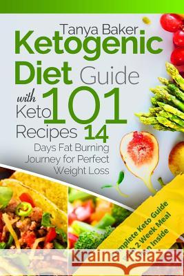 Ketogenic Diet Guide with 101 Keto Recipes: 14 Days Fat Burning Journey for Perfect Weight Loss MS Tanya Baker 9781985361003 Createspace Independent Publishing Platform