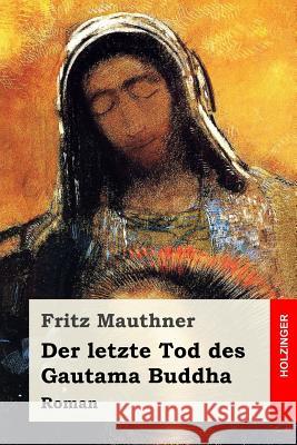 Der letzte Tod des Gautama Buddha: Roman Mauthner, Fritz 9781985367975 Createspace Independent Publishing Platform