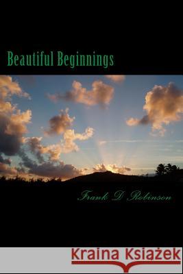 Beautiful Beginnings Frank D. Robinson 9781985368682 Createspace Independent Publishing Platform