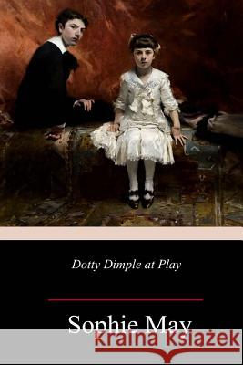 Dotty Dimple at Play Sophie May 9781985368781 Createspace Independent Publishing Platform