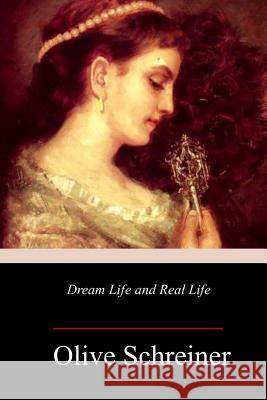 Dream Life and Real Life Olive Schreiner 9781985368873 Createspace Independent Publishing Platform