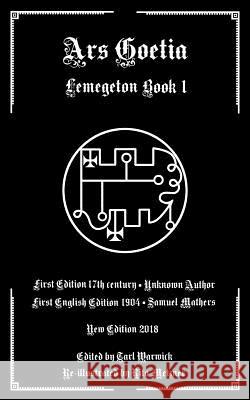 Ars Goetia: Book I of the Lemegeton Unknown Author Samuel MacGregor Mathers Tarl Warwick 9781985370944 Createspace Independent Publishing Platform