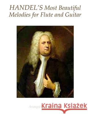 Handel's Most Beautiful Melodies for Flute and Guitar George Frederick Handel Mark Phillips 9781985371644 Createspace Independent Publishing Platform