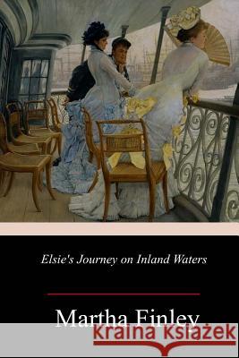 Elsie's Journey on Inland Waters Martha Finley 9781985371767 Createspace Independent Publishing Platform