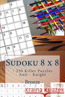 Sudoku 8 X 8 - 250 Killer Puzzles - Anti - Knight - Bronze: Book for Your Rest Andrii Pitenko 9781985373563 Createspace Independent Publishing Platform
