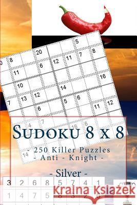 Sudoku 8 X 8 - 250 Killer Puzzles - Anti - Knight - Silver: Perfect Charging for Your Mind. Andrii Pitenko 9781985374959 Createspace Independent Publishing Platform