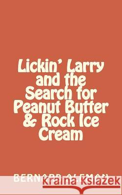 Lickin' Larry and the Search for Peanut Butter & Rock Ice Cream Bernard Aleman 9781985375277