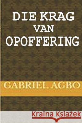 Die Krag van Opoffering Agbo, Gabriel 9781985376144 Createspace Independent Publishing Platform