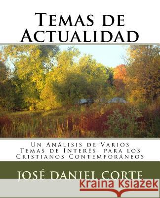 Temas de Actualidad: Un Análisis de Varios Temas de Interés para los Cristianos Contemporáneos Corte, Jose Daniel 9781985377387 Createspace Independent Publishing Platform