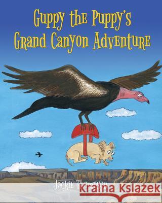 Guppy the Puppy's Grand Canyon Adventure Jackie Thompson 9781985378360 Createspace Independent Publishing Platform