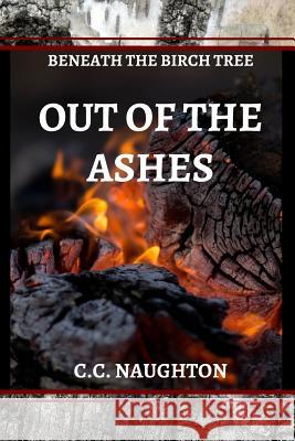 Out of the Ashes C. C. Naughton 9781985378551 Createspace Independent Publishing Platform