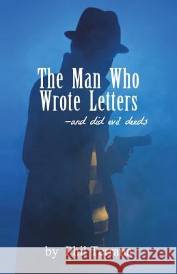 The Man Who Wrote Letters: and did evil deeds Terrana, Phil 9781985381285