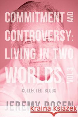 Commitment and Controversy: Living in Two Worlds. Vol 3 Jeremy Rosen 9781985381445 Createspace Independent Publishing Platform