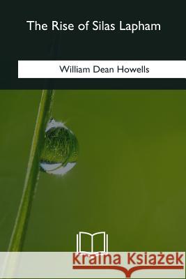 The Rise of Silas Lapham William Dean Howells 9781985382121 Createspace Independent Publishing Platform