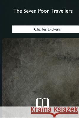 The Seven Poor Travellers Charles Dickens 9781985382466 Createspace Independent Publishing Platform