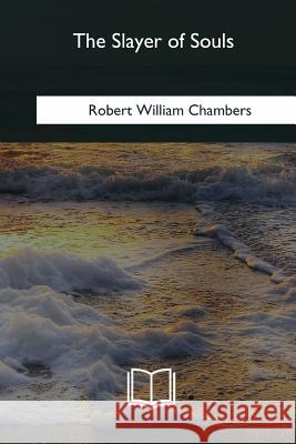 The Slayer of Souls Robert William Chambers 9781985382749 Createspace Independent Publishing Platform