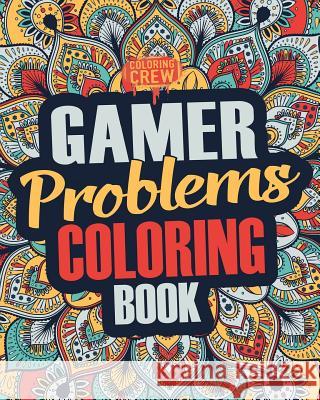 Gamer Coloring Book: A Snarky, Irreverent & Funny Gaming Coloring Book Gift Idea for Gamers and Video Game Lovers Coloring Crew 9781985382824 Createspace Independent Publishing Platform