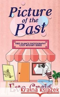 Picture Of The Past: First Glance Photography Cozy Mystery Series Craig, Eve 9781985383043