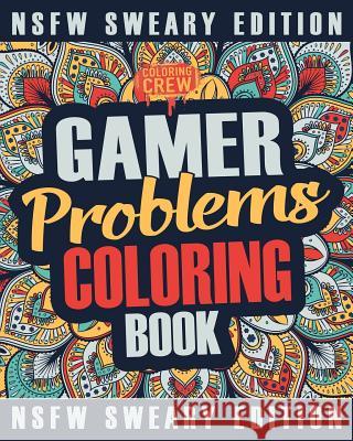 Gamer Coloring Book: A Sweary, Irreverent, Swear Word Gaming Coloring Book Gift Idea for Gamers and Video Game Lovers Coloring Crew 9781985383166 Createspace Independent Publishing Platform