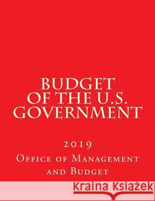 Budget of the U.S. Government: 2019 Office of Management and Budget 9781985383357 Createspace Independent Publishing Platform